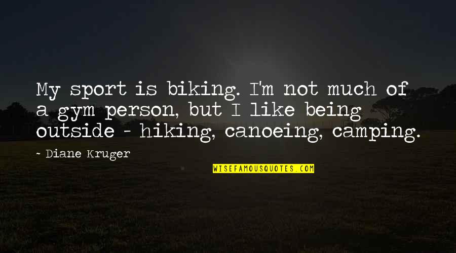 Camping And Hiking Quotes By Diane Kruger: My sport is biking. I'm not much of