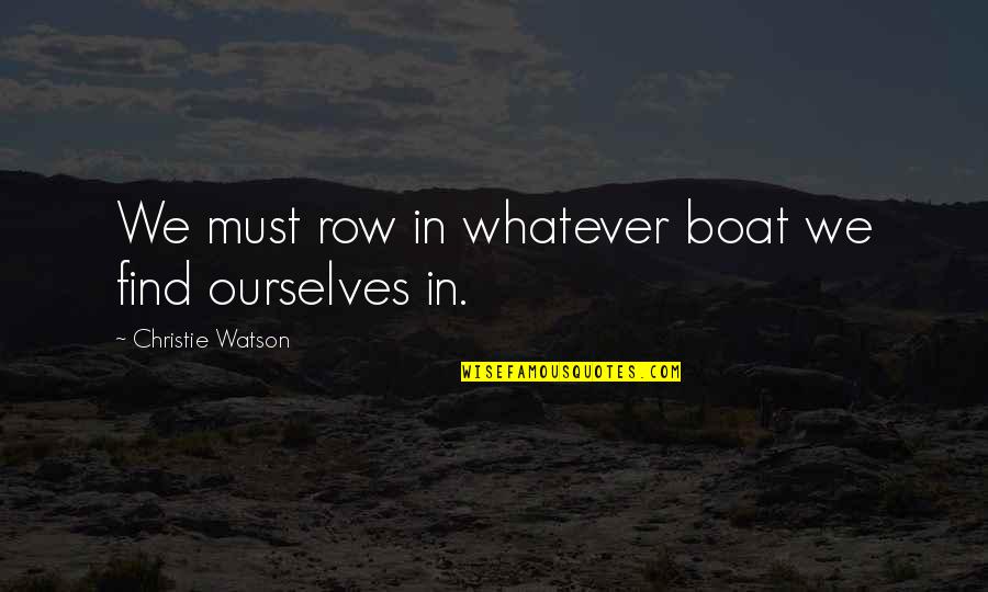 Camping And Love Quotes By Christie Watson: We must row in whatever boat we find