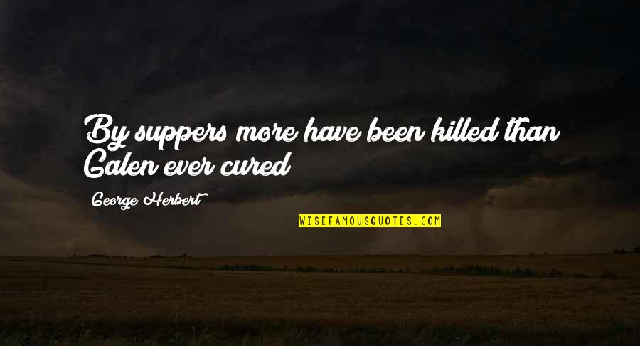 Camping And Love Quotes By George Herbert: By suppers more have been killed than Galen