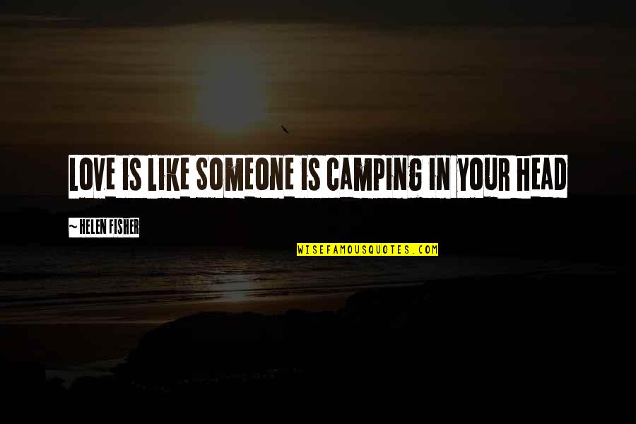 Camping And Love Quotes By Helen Fisher: Love is like Someone is camping in your