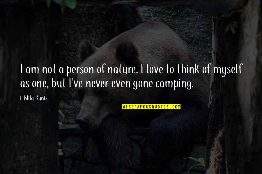 Camping And Nature Quotes By Mila Kunis: I am not a person of nature. I