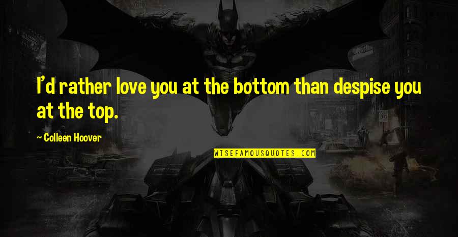 Camping Classroom Theme Quotes By Colleen Hoover: I'd rather love you at the bottom than