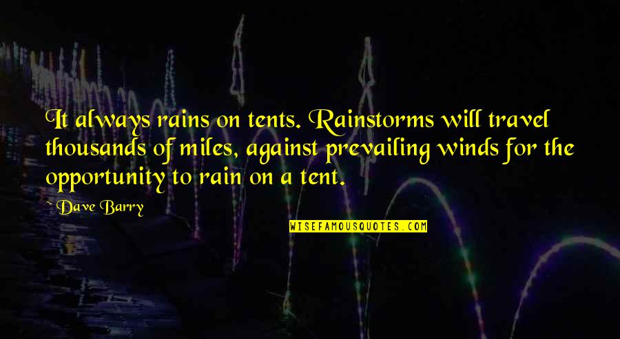 Camping In A Tent Quotes By Dave Barry: It always rains on tents. Rainstorms will travel