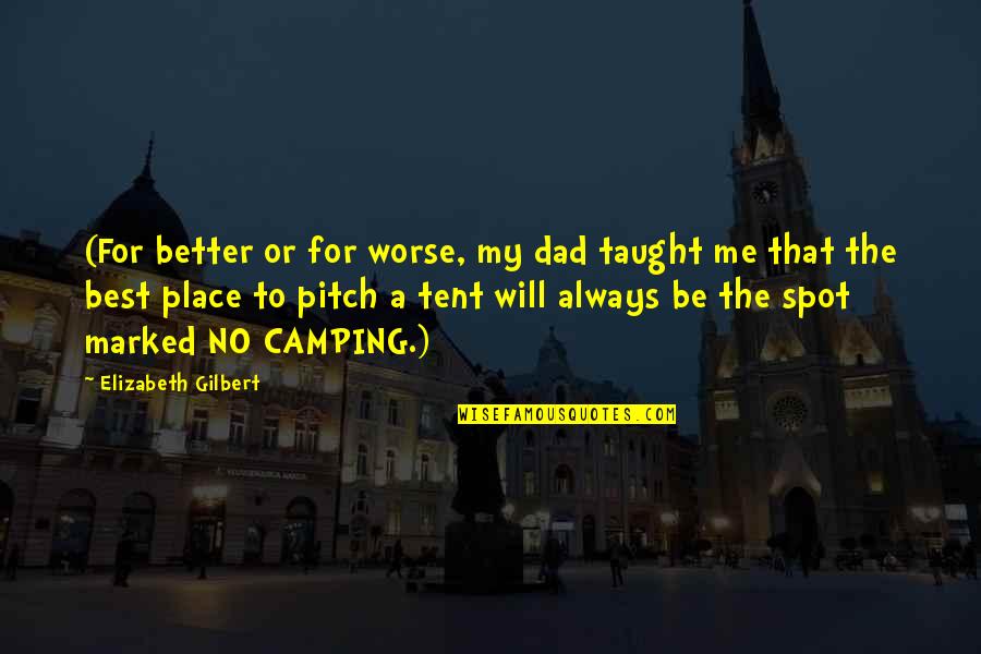 Camping In Tent Quotes By Elizabeth Gilbert: (For better or for worse, my dad taught Camping In Tent Quotes By Elizabeth Gilbert: (For better or for worse, my dad taught