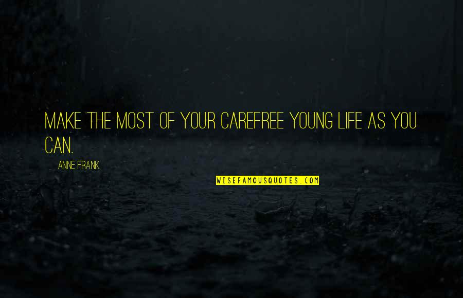 Camping In The Rain Quotes By Anne Frank: Make the most of your carefree young life