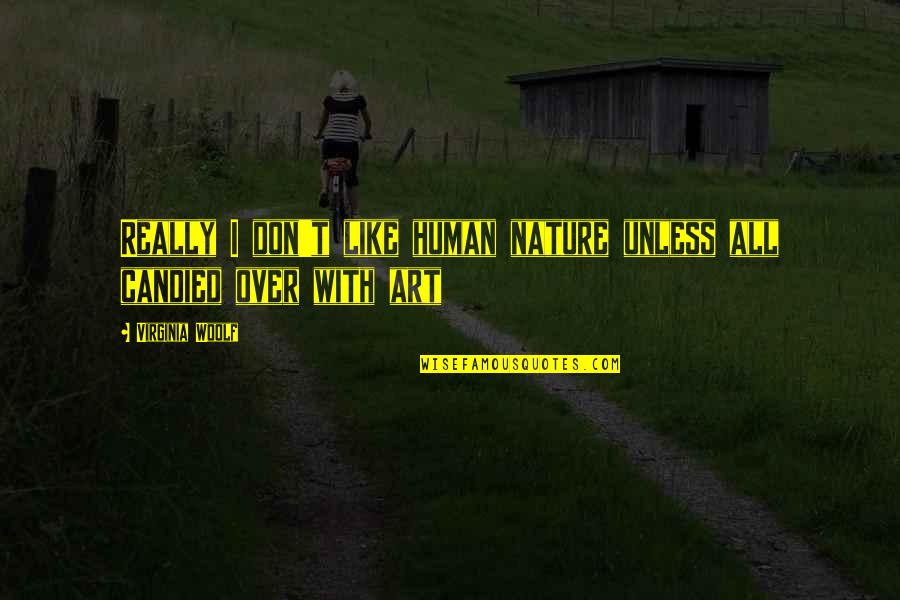 Camping In The Wilderness Quotes By Virginia Woolf: Really I don't like human nature unless all Camping In The Wilderness Quotes By Virginia Woolf: Really I don't like human nature unless all