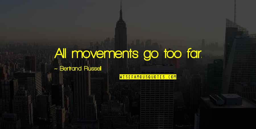 Camping With Family Quotes By Bertrand Russell: All movements go too far.