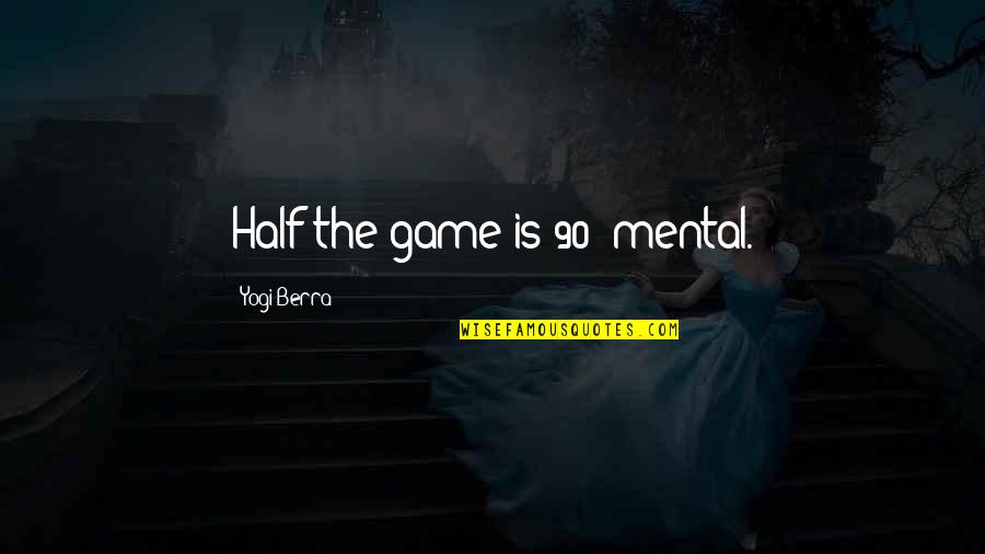 Camping With My Love Quotes By Yogi Berra: Half the game is 90% mental. Camping With My Love Quotes By Yogi Berra: Half the game is 90% mental.