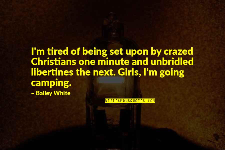 Camping's Quotes By Bailey White: I'm tired of being set upon by crazed