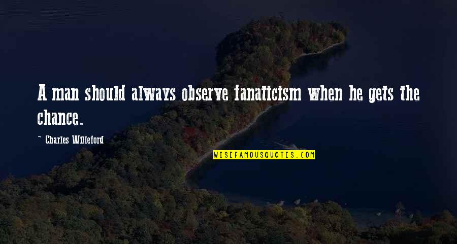 Camping's Quotes By Charles Willeford: A man should always observe fanaticism when he