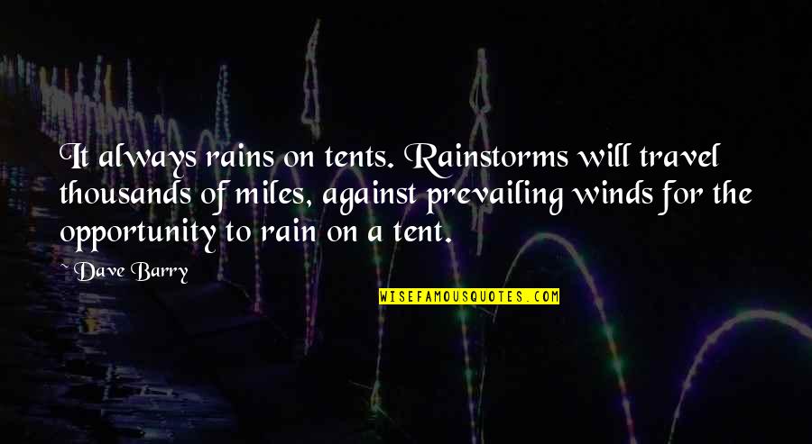 Camping's Quotes By Dave Barry: It always rains on tents. Rainstorms will travel