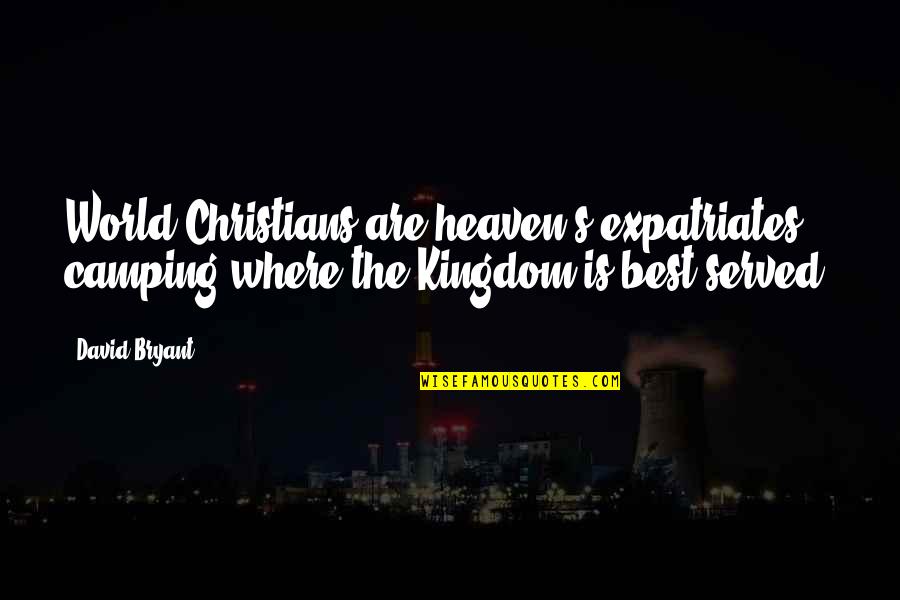 Camping's Quotes By David Bryant: World Christians are heaven's expatriates, camping where the