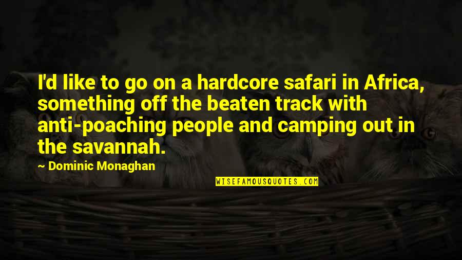 Camping's Quotes By Dominic Monaghan: I'd like to go on a hardcore safari