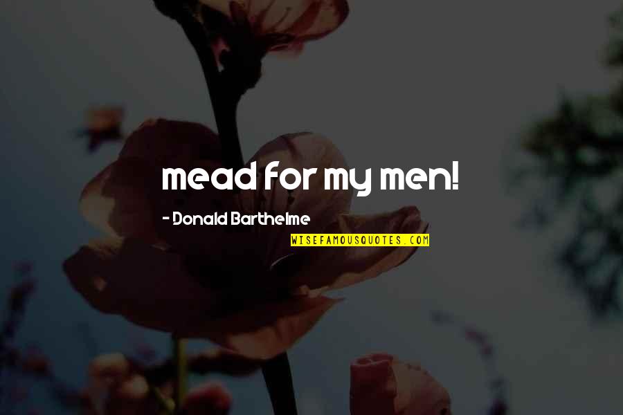 Camping's Quotes By Donald Barthelme: mead for my men!