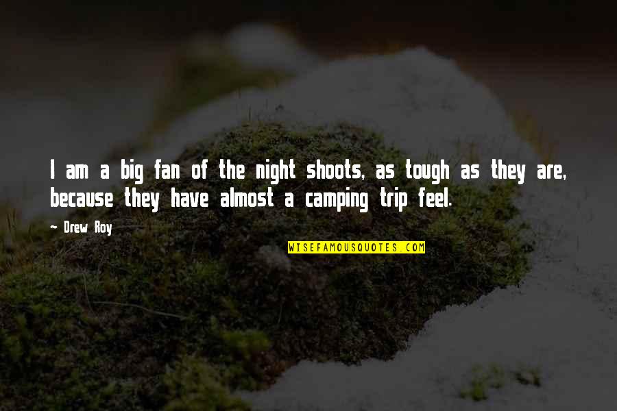 Camping's Quotes By Drew Roy: I am a big fan of the night