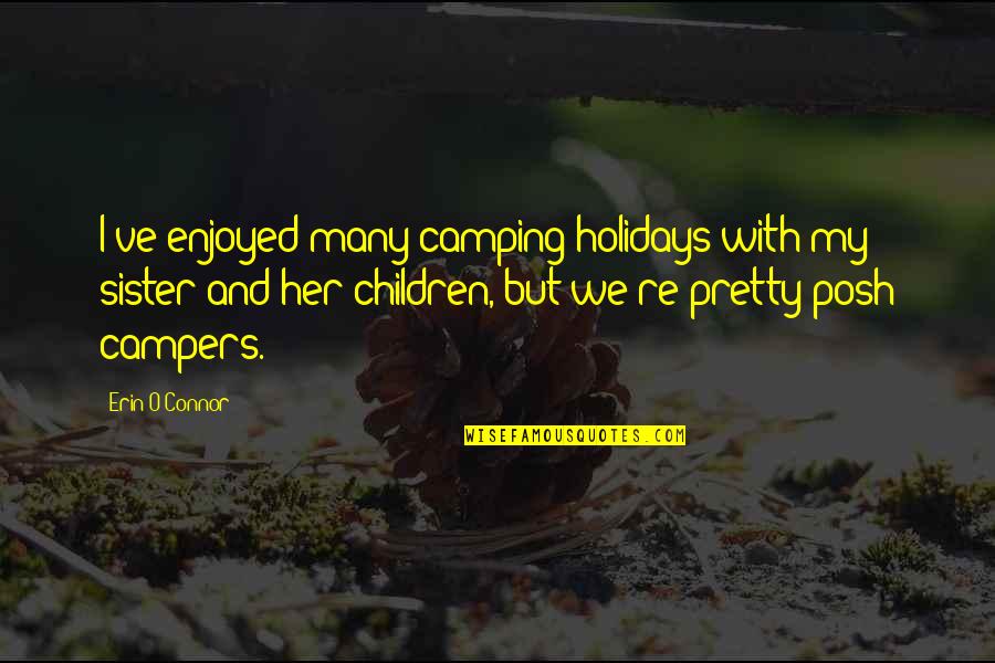 Camping's Quotes By Erin O'Connor: I've enjoyed many camping holidays with my sister