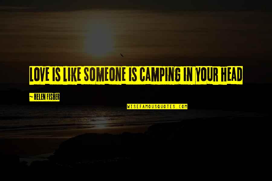 Camping's Quotes By Helen Fisher: Love is like Someone is camping in your