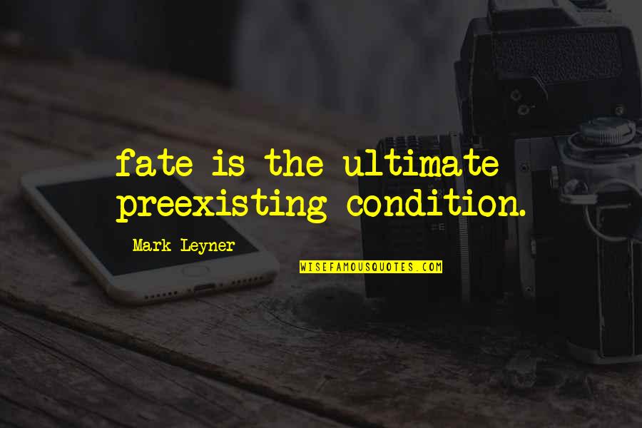 Camping's Quotes By Mark Leyner: fate is the ultimate preexisting condition.