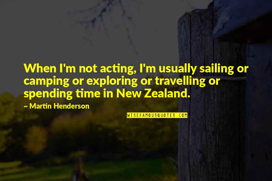 Camping's Quotes By Martin Henderson: When I'm not acting, I'm usually sailing or