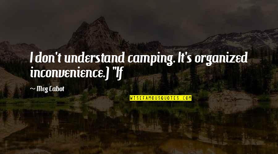 Camping's Quotes By Meg Cabot: I don't understand camping. It's organized inconvenience.) "If