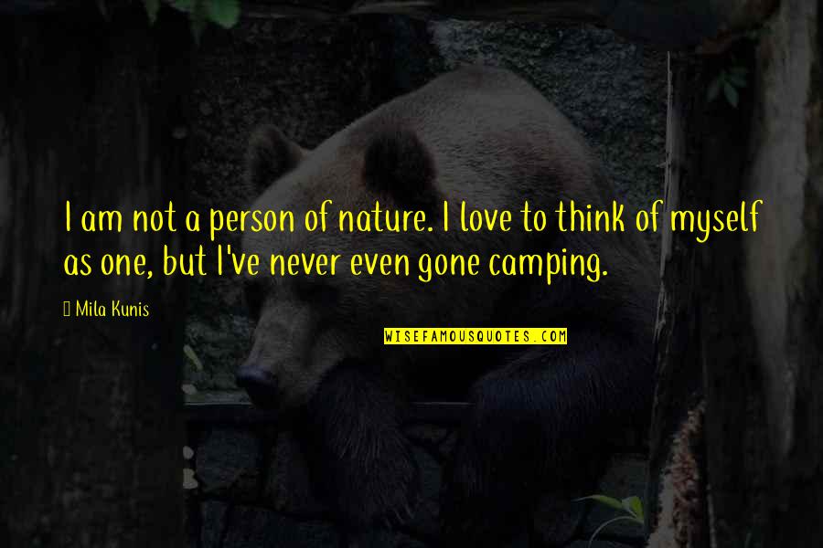 Camping's Quotes By Mila Kunis: I am not a person of nature. I