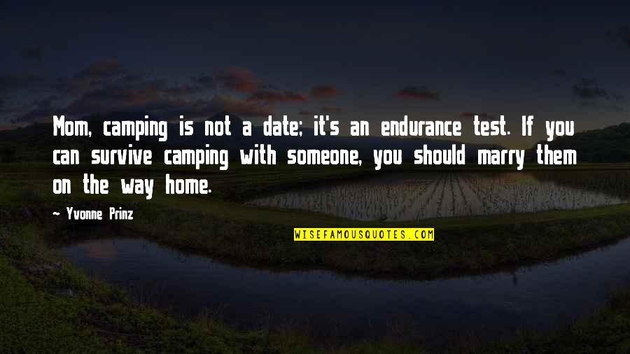 Camping's Quotes By Yvonne Prinz: Mom, camping is not a date; it's an