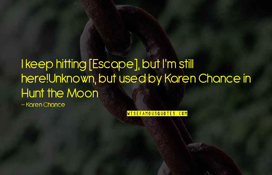 Campionario Tessuti Quotes By Karen Chance: I keep hitting [Escape], but I'm still here!Unknown,