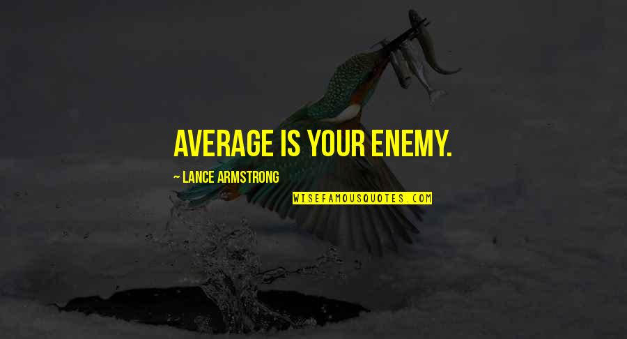 Campione Wiki Quotes By Lance Armstrong: Average is Your Enemy.