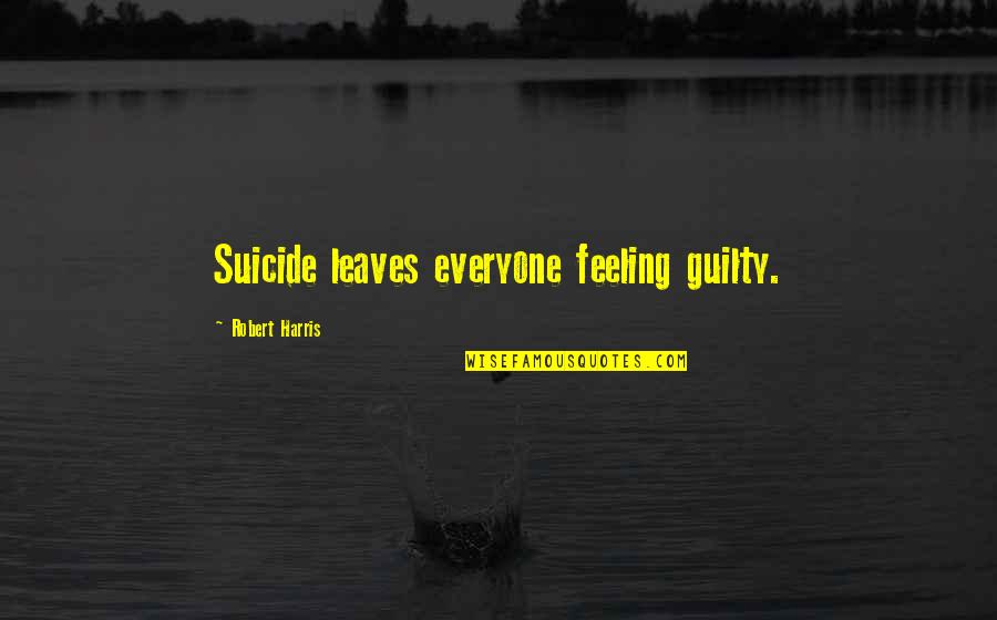 Campioni Ace Quotes By Robert Harris: Suicide leaves everyone feeling guilty.