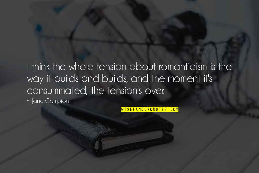 Campion's Quotes By Jane Campion: I think the whole tension about romanticism is Campion's Quotes By Jane Campion: I think the whole tension about romanticism is