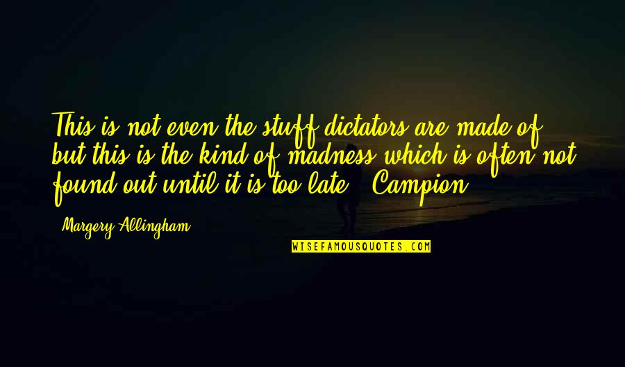 Campion's Quotes By Margery Allingham: This is not even the stuff dictators are Campion's Quotes By Margery Allingham: This is not even the stuff dictators are