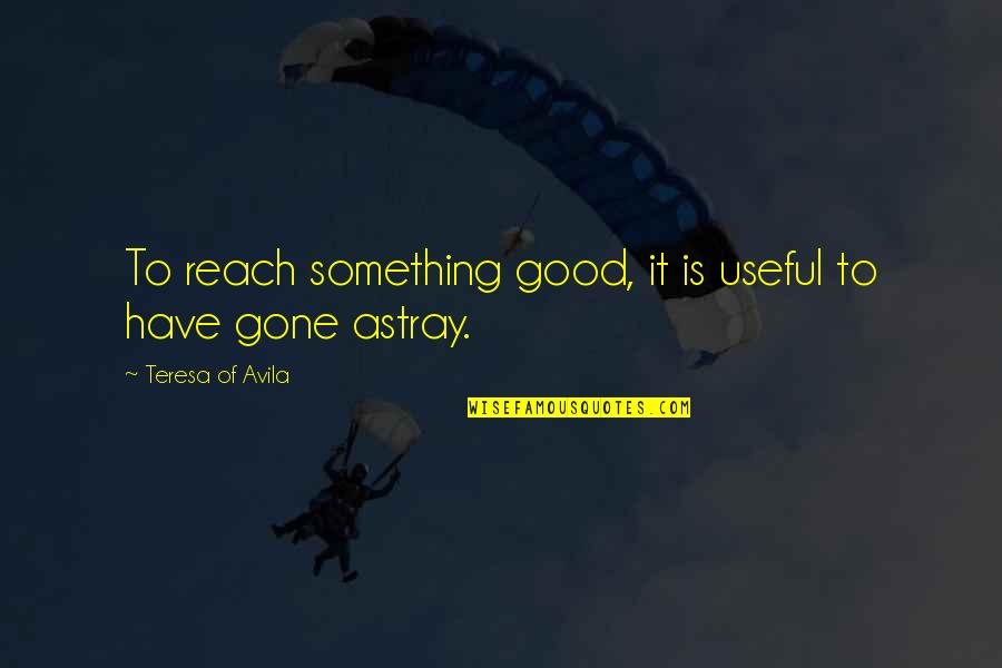 Campitelli Masonry Quotes By Teresa Of Avila: To reach something good, it is useful to