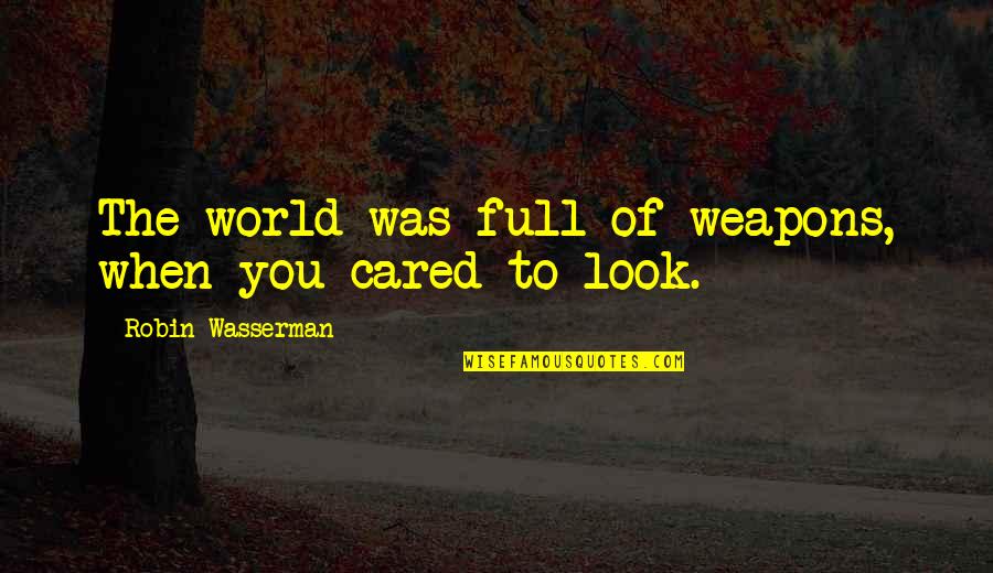 Campitellis Placentia Quotes By Robin Wasserman: The world was full of weapons, when you