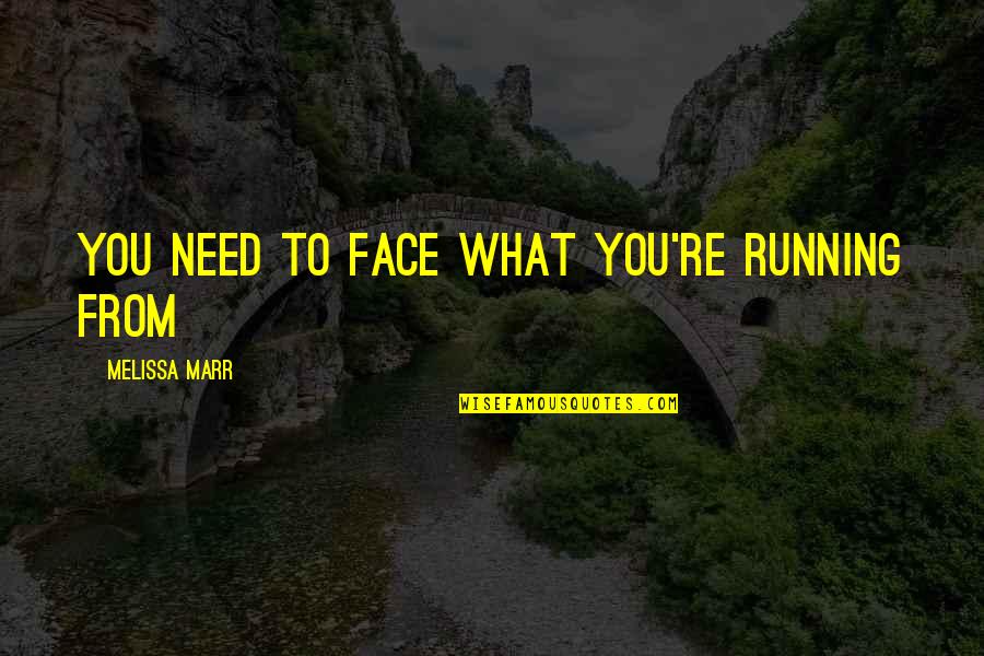 Campodonico Quotes By Melissa Marr: You need to face what you're running from Campodonico Quotes By Melissa Marr: You need to face what you're running from