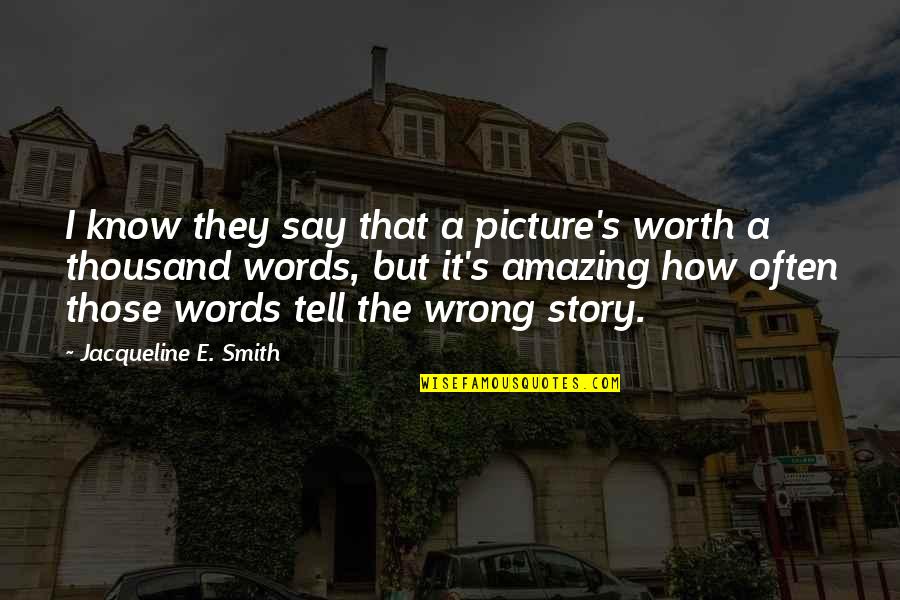 Campodonico Sonora Quotes By Jacqueline E. Smith: I know they say that a picture's worth