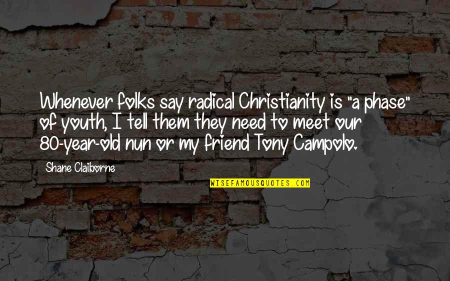Campolo Quotes By Shane Claiborne: Whenever folks say radical Christianity is "a phase"