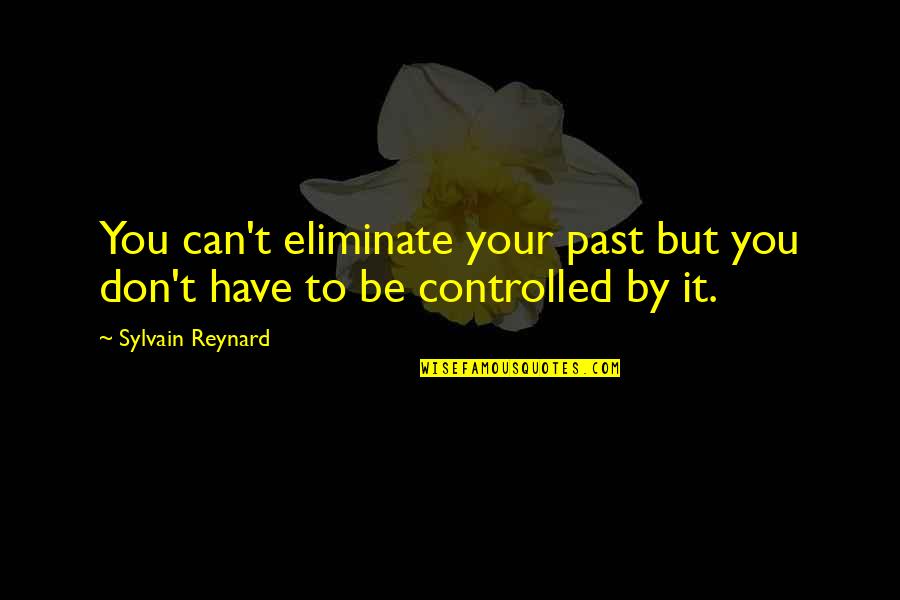 Campology Quotes By Sylvain Reynard: You can't eliminate your past but you don't Campology Quotes By Sylvain Reynard: You can't eliminate your past but you don't