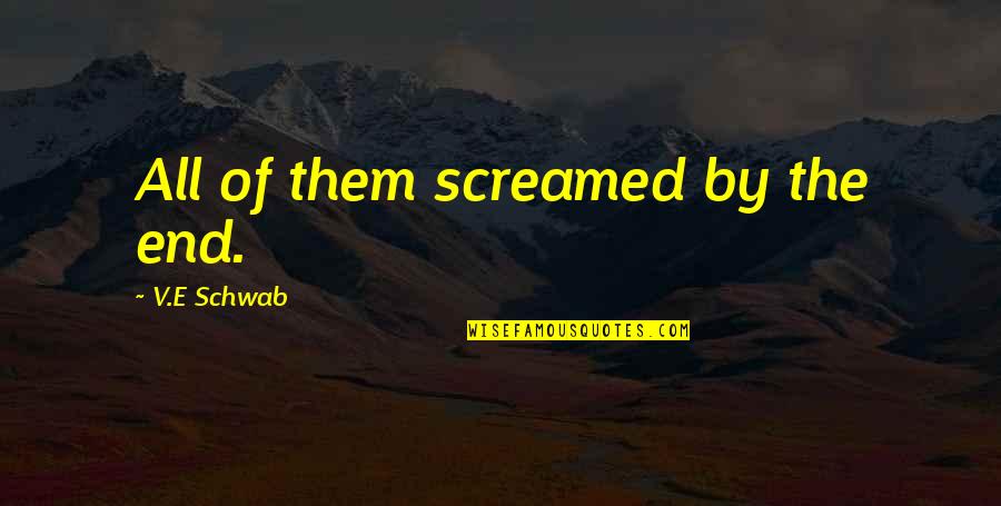 Campology Quotes By V.E Schwab: All of them screamed by the end. Campology Quotes By V.E Schwab: All of them screamed by the end.
