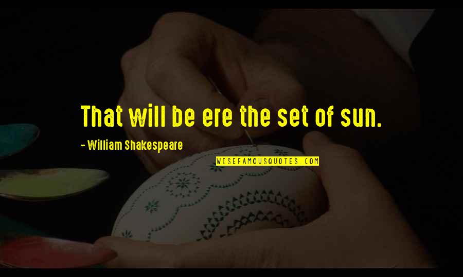 Campology Quotes By William Shakespeare: That will be ere the set of sun. Campology Quotes By William Shakespeare: That will be ere the set of sun.