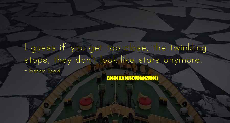 Campolongo Quotes By Graham Spaid: I guess if you get too close, the Campolongo Quotes By Graham Spaid: I guess if you get too close, the