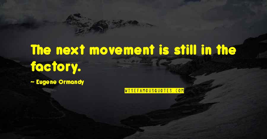 Campomaggi Tote Quotes By Eugene Ormandy: The next movement is still in the factory. Campomaggi Tote Quotes By Eugene Ormandy: The next movement is still in the factory.