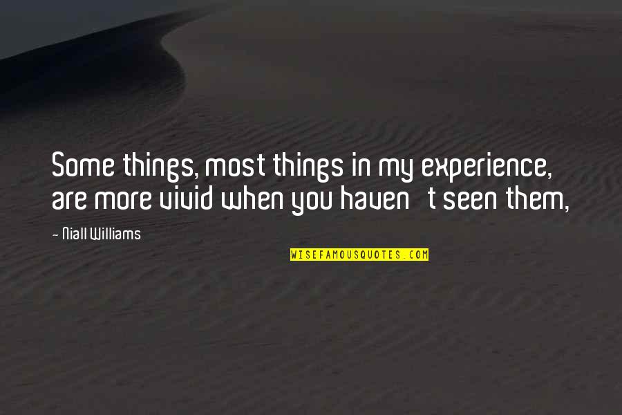 Campora Weaverville Quotes By Niall Williams: Some things, most things in my experience, are Campora Weaverville Quotes By Niall Williams: Some things, most things in my experience, are