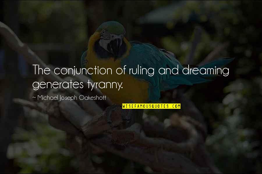 Camposampiero Anthonys Treehouses Quotes By Michael Joseph Oakeshott: The conjunction of ruling and dreaming generates tyranny. Camposampiero Anthonys Treehouses Quotes By Michael Joseph Oakeshott: The conjunction of ruling and dreaming generates tyranny.