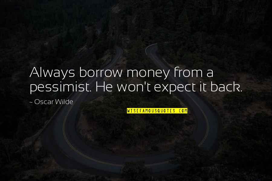 Campout Games Quotes By Oscar Wilde: Always borrow money from a pessimist. He won't