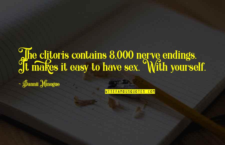 Campout Recipes Quotes By Dannii Minogue: The clitoris contains 8,000 nerve endings. It makes Campout Recipes Quotes By Dannii Minogue: The clitoris contains 8,000 nerve endings. It makes