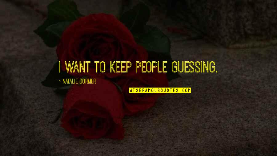 Campout Recipes Quotes By Natalie Dormer: I want to keep people guessing. Campout Recipes Quotes By Natalie Dormer: I want to keep people guessing.