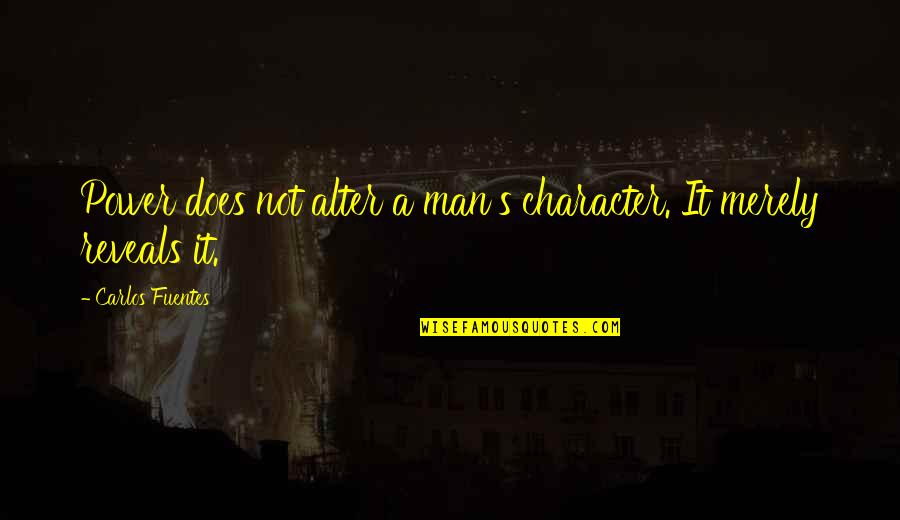 Campout Trailers Quotes By Carlos Fuentes: Power does not alter a man's character. It
