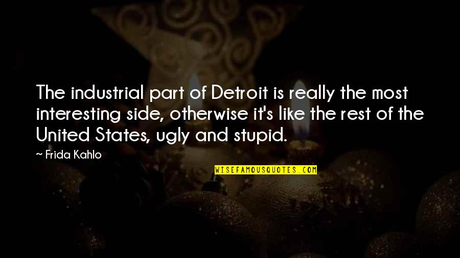 Campout Trailers Quotes By Frida Kahlo: The industrial part of Detroit is really the