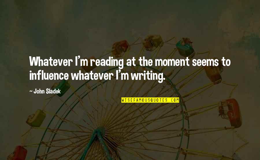 Campout Trailers Quotes By John Sladek: Whatever I'm reading at the moment seems to