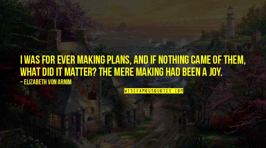 Camps In Night Quotes By Elizabeth Von Arnim: I was for ever making plans, and if